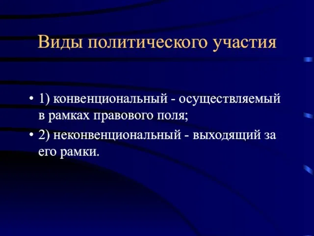 Виды политического участия 1) конвенциональный - осуществляемый в рамках правового поля; 2)