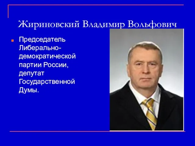 Жириновский Владимир Вольфович Председатель Либерально-демократической партии России, депутат Государственной Думы.