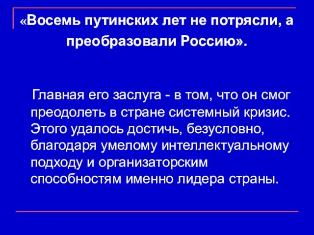 «Восемь путинских лет не потрясли, а преобразовали Россию». Главная его заслуга -