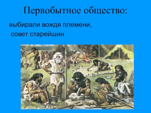 Первобытное общество: выбирали вождя племени, совет старейшин