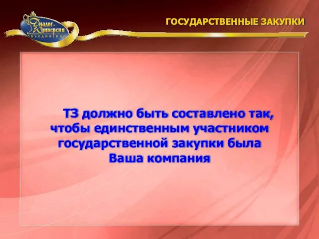 ТЗ должно быть составлено так, чтобы единственным участником государственной закупки была Ваша компания ГОСУДАРСТВЕННЫЕ ЗАКУПКИ