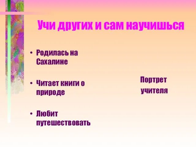 Учи других и сам научишься Родилась на Сахалине Читает книги о природе Любит путешествовать Портрет учителя