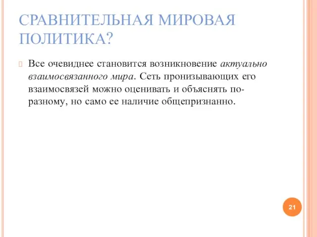 СРАВНИТЕЛЬНАЯ МИРОВАЯ ПОЛИТИКА? Все очевиднее становится возникновение актуально взаимосвязанного мира. Сеть пронизывающих