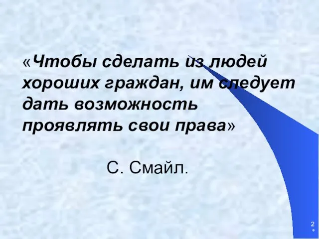 * «Чтобы сделать из людей хороших граждан, им следует дать возможность проявлять свои права» С. Смайл.