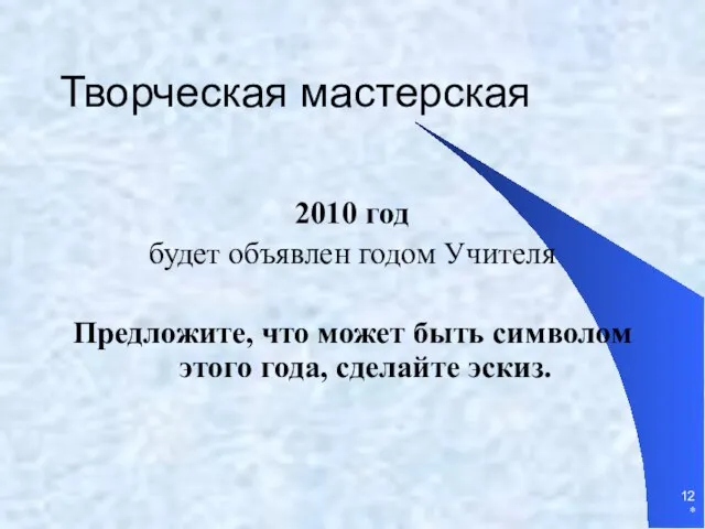 * Творческая мастерская 2010 год будет объявлен годом Учителя Предложите, что может