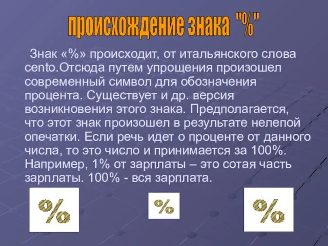 Знак «%» происходит, от итальянского слова cento.Отсюда путем упрощения произошел современный символ