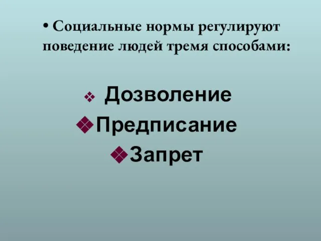 Социальные нормы регулируют поведение людей тремя способами: Дозволение Предписание Запрет