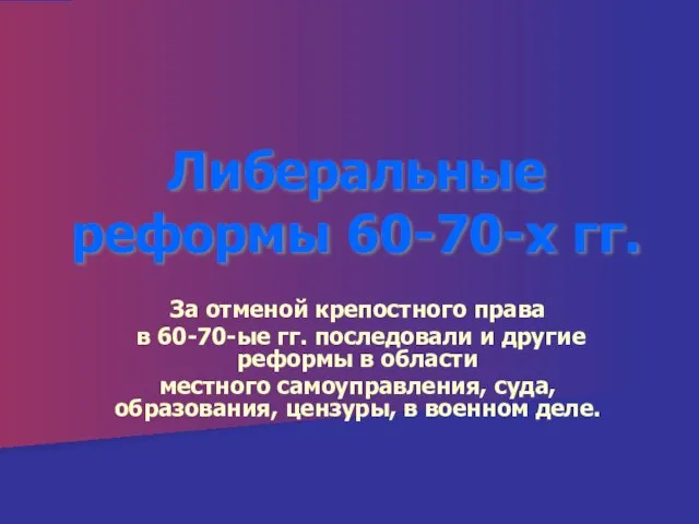 Либеральные реформы 60-70-х гг. За отменой крепостного права в 60-70-ые гг. последовали