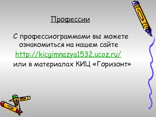 Профессии С профессиограммами вы можете ознакомиться на нашем сайте http://kicgimnazya1532.ucoz.ru/ или в материалах КИЦ «Горизонт»