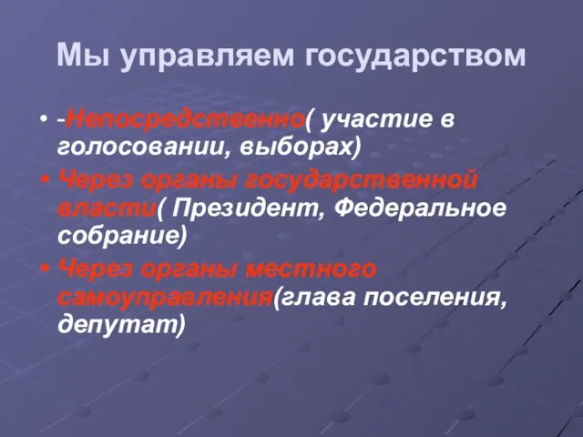 Мы управляем государством -Непосредственно( участие в голосовании, выборах) Через органы государственной власти(