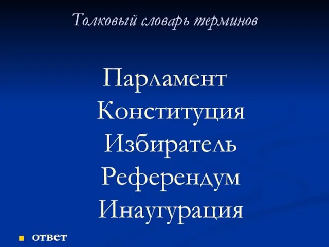 Толковый словарь терминов Парламент Конституция Избиратель Референдум Инаугурация ответ