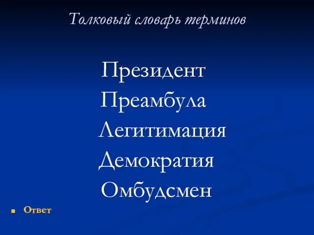 Толковый словарь терминов Президент Преамбула Легитимация Демократия Омбудсмен Ответ Ответ