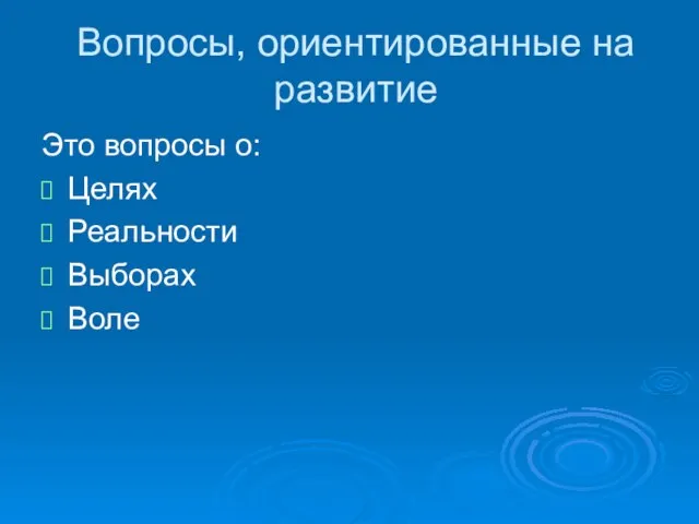 Вопросы, ориентированные на развитие Это вопросы о: Целях Реальности Выборах Воле