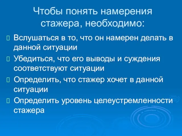 Чтобы понять намерения стажера, необходимо: Вслушаться в то, что он намерен делать