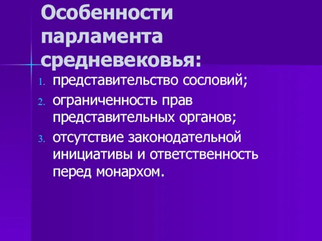 Особенности парламента средневековья: представительство сословий; ограниченность прав представительных органов; отсутствие законодательной инициативы и ответственность перед монархом.