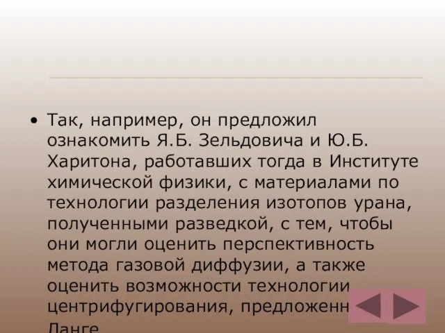 Так, например, он предложил ознакомить Я.Б. Зельдовича и Ю.Б. Харитона, работавших тогда