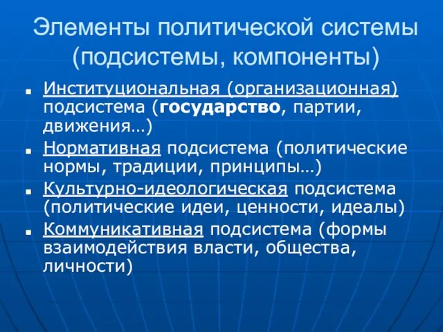 Элементы политической системы (подсистемы, компоненты) Институциональная (организационная) подсистема (государство, партии, движения…) Нормативная