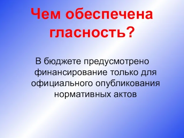 Чем обеспечена гласность? В бюджете предусмотрено финансирование только для официального опубликования нормативных актов