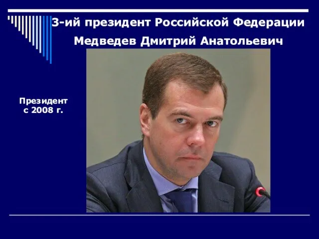 3-ий президент Российской Федерации Медведев Дмитрий Анатольевич Президент с 2008 г.