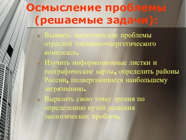 Осмысление проблемы (решаемые задачи): Выявить экологические проблемы отраслей топливно-энергетического комплекса. Изучить информационные