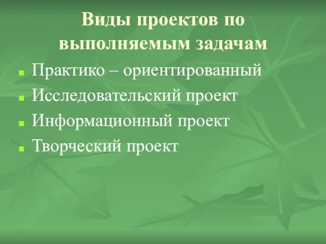 Виды проектов по выполняемым задачам Практико – ориентированный Исследовательский проект Информационный проект Творческий проект