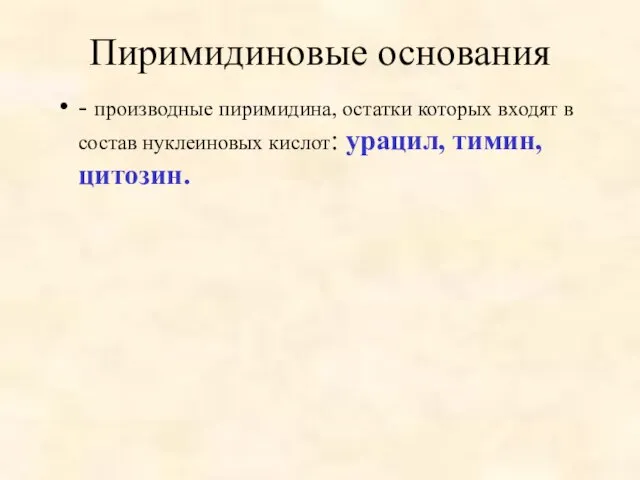 Пиримидиновые основания - производные пиримидина, остатки которых входят в состав нуклеиновых кислот: урацил, тимин, цитозин.