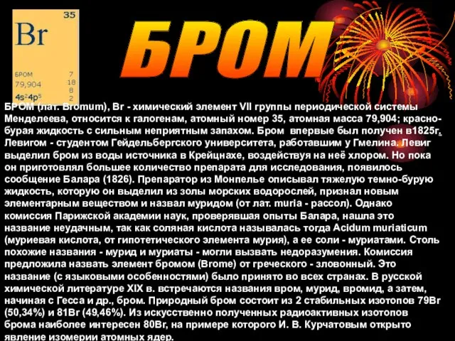 БРОМ (лат. Bromum), Br - химический элемент VII группы периодической системы Менделеева,