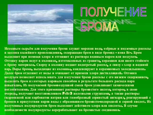 Исходным сырьём для получения брома служат морская вода, озёрные и подземные рассолы