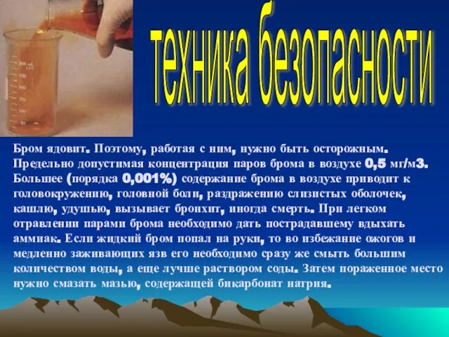 Бром ядовит. Поэтому, работая с ним, нужно быть осторожным. Предельно допустимая концентрация