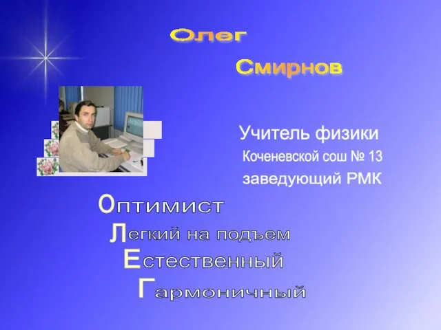 Олег Учитель физики Смирнов Коченевской сош № 13 заведующий РМК птимист егкий