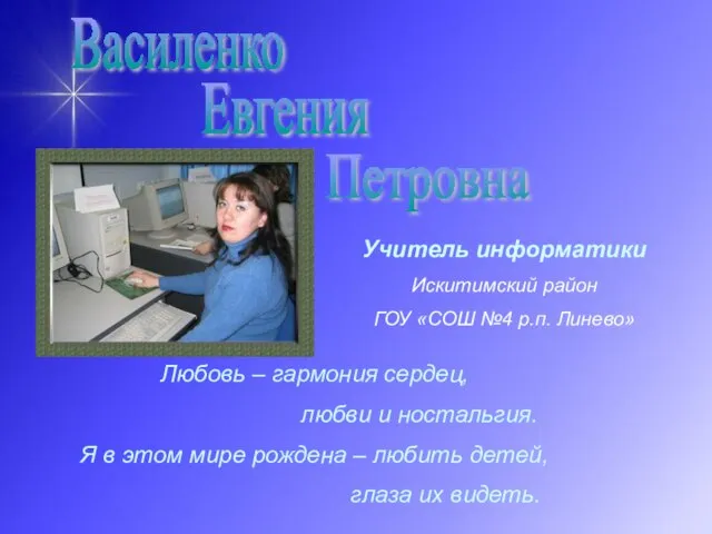 Василенко Евгения Петровна Учитель информатики Искитимский район ГОУ «СОШ №4 р.п. Линево»