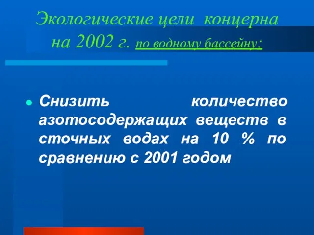 Экологические цели концерна на 2002 г. по водному бассейну: Снизить количество азотосодержащих