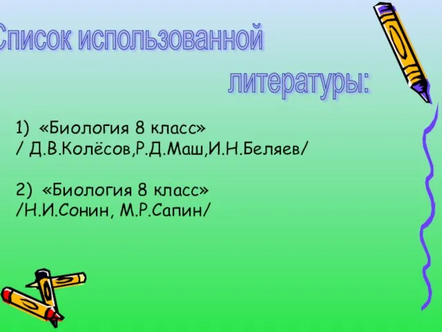 1) «Биология 8 класс» / Д.В.Колёсов,Р.Д.Маш,И.Н.Беляев/ 2) «Биология 8 класс» /Н.И.Сонин, М.Р.Сапин/ Список использованной литературы: