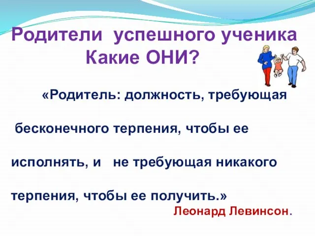 Родители успешного ученика Какие ОНИ? «Родитель: должность, требующая бесконечного терпения, чтобы ее