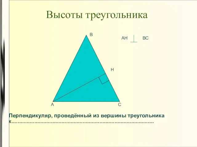 Высоты треугольника А С В Н АН ВС Перпендикуляр, проведённый из вершины треугольника к..............................................................................................