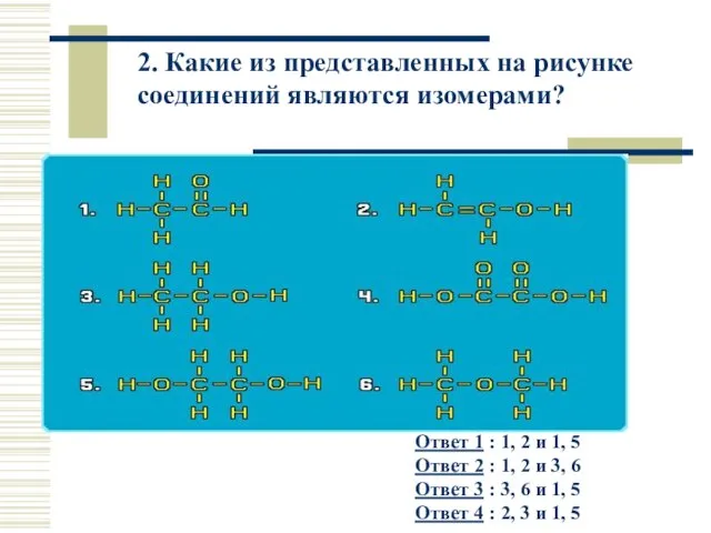 2. Какие из представленных на рисунке соединений являются изомерами? Ответ 1 :