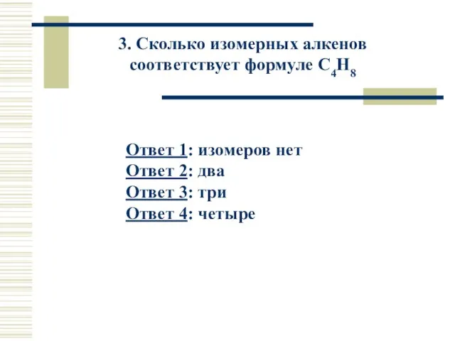 3. Сколько изомерных алкенов соответствует формуле С4Н8 Ответ 1: изомеров нет Ответ