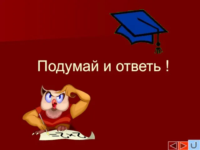 Подумай и ответь !