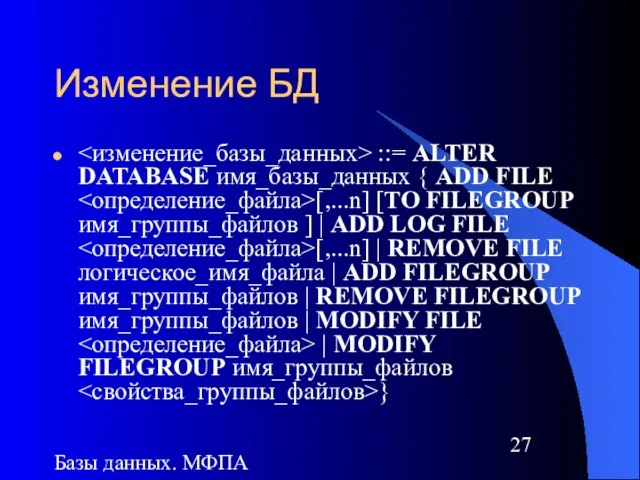 Базы данных. МФПА Изменение БД ::= ALTER DATABASE имя_базы_данных { ADD FILE