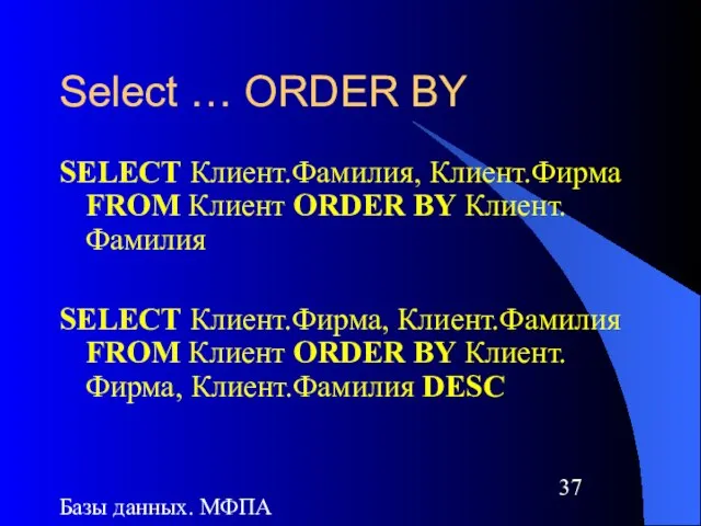 Базы данных. МФПА Select … ORDER BY SELECT Клиент.Фамилия, Клиент.Фирма FROM Клиент