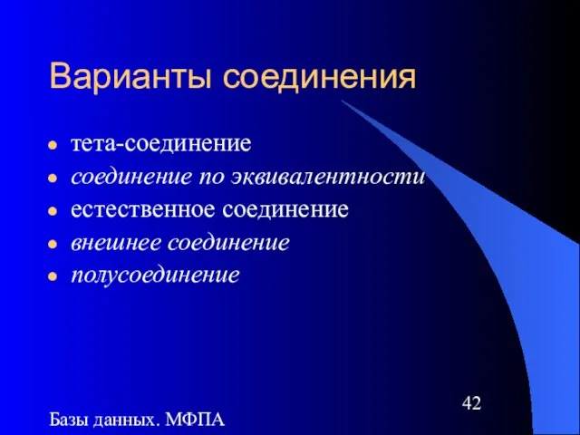 Базы данных. МФПА Варианты соединения тета-соединение соединение по эквивалентности естественное соединение внешнее соединение полусоединение