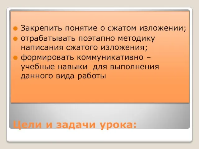 Цели и задачи урока: Закрепить понятие о сжатом изложении; отрабатывать поэтапно методику