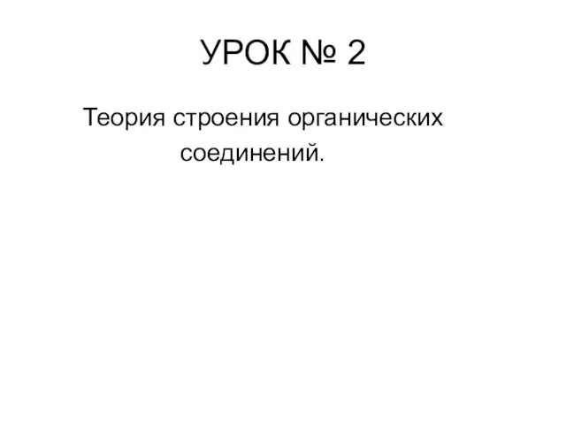 УРОК № 2 Теория строения органических соединений.