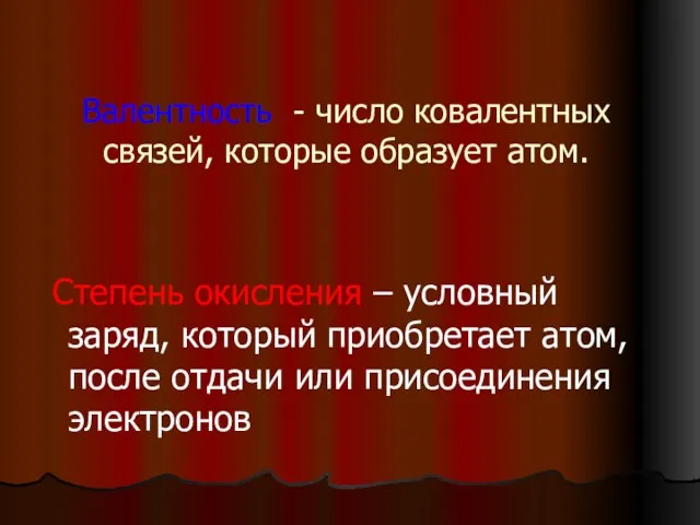 Валентность - число ковалентных связей, которые образует атом. Степень окисления – условный