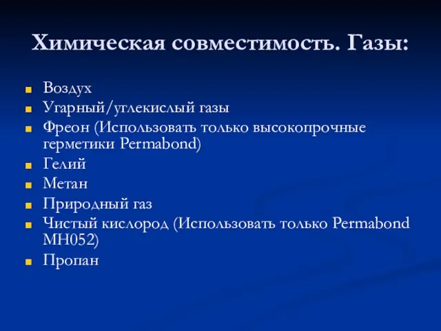 Химическая совместимость. Газы: Воздух Угарный/углекислый газы Фреон (Использовать только высокопрочные герметики Permabond)