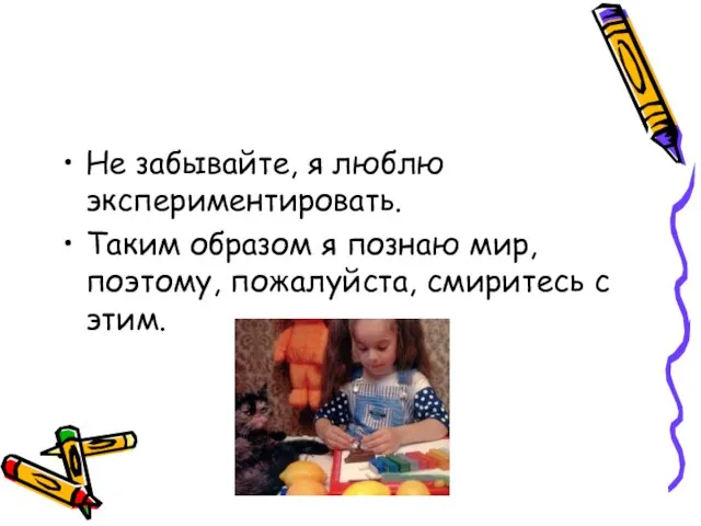 Не забывайте, я люблю экспериментировать. Таким образом я познаю мир, поэтому, пожалуйста, смиритесь с этим.