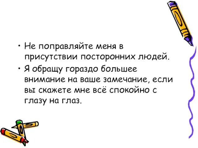 Не поправляйте меня в присутствии посторонних людей. Я обращу гораздо большее внимание