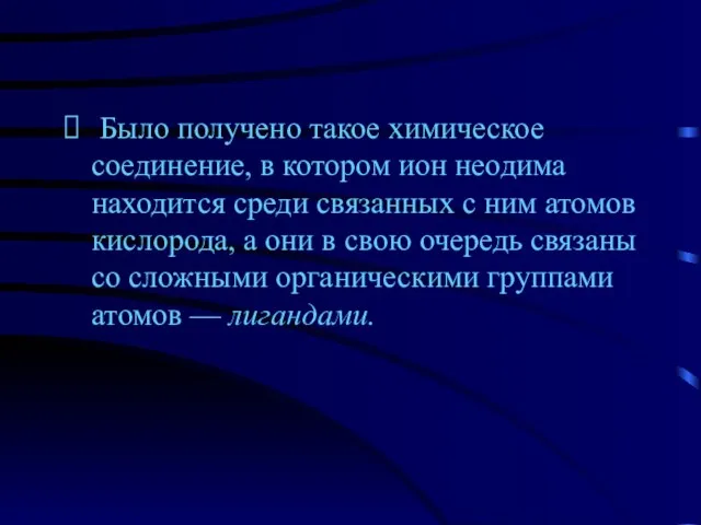 Было получено такое химическое соединение, в котором ион неодима находится среди связанных