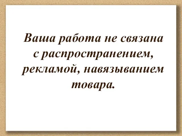 Ваша работа не связана с распространением, рекламой, навязыванием товара.