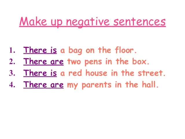 Make up negative sentences There is a bag on the floor. There